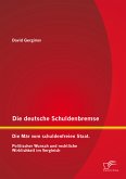 Die deutsche Schuldenbremse: Die Mär vom schuldenfreien Staat. Politischer Wunsch und rechtliche Wirklichkeit im Vergleich (eBook, PDF)