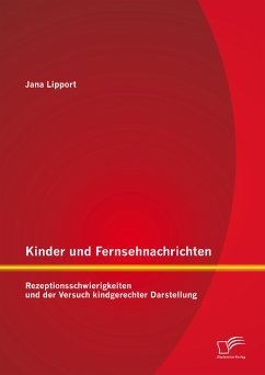 Kinder und Fernsehnachrichten: Rezeptionsschwierigkeiten und der Versuch kindgerechter Darstellung (eBook, PDF) - Lipport, Jana