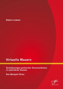 Virtuelle Mauern: Veränderungen politischer Kommunikation in autoritären Staaten. Das Beispiel China. (eBook, PDF) - Lindner, Robert