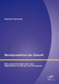 Musikproduktion der Zukunft: Eine empirische Studie über neue Möglichkeiten für Musiker und Produzenten (eBook, PDF)