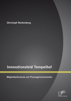 Innovationsfeld Tempelhof: Möglichkeitsräume von Planungsinstrumenten (eBook, PDF) - Rechenberg, Christoph
