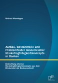 Aufbau, Bestandteile und Problemfelder ökonomischer Risikotragfähigkeitskonzepte in Banken: Betrachtung interner Risikotragfähigkeitskonzepte aus dem Blickwinkel der Bankenaufsicht (eBook, PDF)