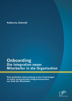 Onboarding – Die Integration neuer Mitarbeiter in die Organisation: Eine qualitative Untersuchung zu den Erwartungen an einen systematischen Integrationsprozess aus Sicht der Mitarbeiter (eBook, PDF) - Schmidt, Katharina