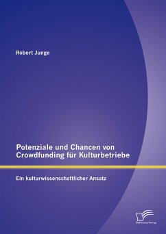 Potenziale und Chancen von Crowdfunding für Kulturbetriebe: Ein kulturwissenschaftlicher Ansatz (eBook, PDF) - Junge, Robert