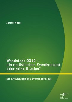 Woodstock 2012 - ein realistisches Eventkonzept oder reine Illusion?: Die Entwicklung des Eventmarketings (eBook, PDF) - Weber, Janine