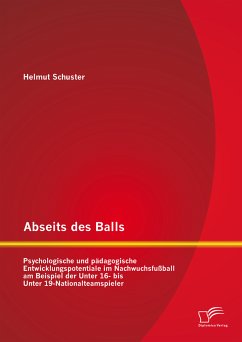 Abseits des Balls: Psychologische und pädagogische Entwicklungspotentiale im Nachwuchsfußball am Beispiel der Unter 16- bis Unter 19-Nationalteamspieler (eBook, PDF) - Schuster, Helmut