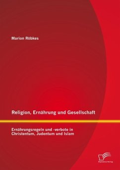 Religion, Ernährung und Gesellschaft: Ernährungsregeln und -verbote in Christentum, Judentum und Islam (eBook, PDF) - Röbkes, Marion