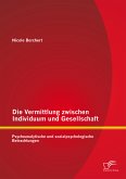 Die Vermittlung zwischen Individuum und Gesellschaft: Psychoanalytische und sozialpsychologische Betrachtungen (eBook, PDF)