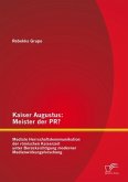 Kaiser Augustus: Meister der PR? Mediale Herrschaftskommunikation der römischen Kaiserzeit unter Berücksichtigung moderner Medienwirkungsforschung (eBook, PDF)