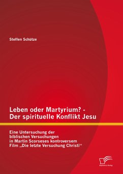 Leben oder Martyrium? - Der spirituelle Konflikt Jesu: Eine Untersuchung der biblischen Versuchungen in Martin Scorseses kontroversem Film „Die letzte Versuchung Christi“ (eBook, PDF) - Schütze, Steffen