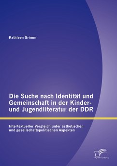 Die Suche nach Identität und Gemeinschaft in der Kinder- und Jugendliteratur der DDR: Intertextueller Vergleich unter ästhetischen und gesellschaftspolitischen Aspekten (eBook, PDF) - Grimm, Kathleen