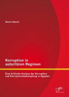 Korruption in autoritären Regimen: Eine kritische Analyse der Korruption und Korruptionsbekämpfung in Ägypten (eBook, PDF) - Gharib, Sherin