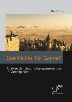 Geschichte für Gamer? Analyse der Geschichtsrepräsentation in Videospielen (eBook, PDF) - Fux, Thierry