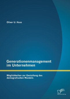 Generationenmanagement im Unternehmen: Möglichkeiten zur Gestaltung des demografischen Wandels (eBook, PDF) - Haas, Oliver U.