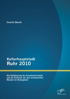 Kulturhauptstadt Ruhr 2010: Die Etablierung der Kreativwirtschaft und ihr Einfluss auf den strukturellen Wandel im Ruhrgebiet (eBook, PDF) - Busch, Carolin