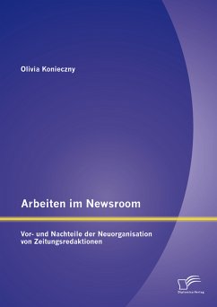 Arbeiten im Newsroom: Vor- und Nachteile der Neuorganisation von Zeitungsredaktionen (eBook, PDF) - Konieczny, Olivia