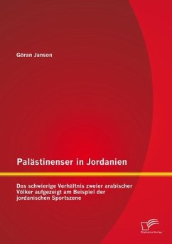 Palästinenser in Jordanien. Das schwierige Verhältnis zweier arabischer Völker aufgezeigt am Beispiel der jordanischen Sportszene (eBook, PDF) - Janson, Göran
