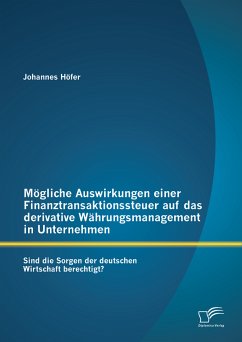 Mögliche Auswirkungen einer Finanztransaktionssteuer auf das derivative Währungsmanagement in Unternehmen: Sind die Sorgen der deutschen Wirtschaft berechtigt? (eBook, PDF) - Höfer, Johannes