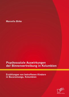 Psychosoziale Auswirkungen der Binnenvertreibung in Kolumbien: Erzählungen von betroffenen Kindern in Bucaramanga, Kolumbien (eBook, PDF) - Birke, Marcella