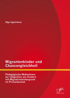 Migrantenkinder und Chancengleichheit: Pädagogische Maßnahmen zur Integration von Kindern mit Migrationshintergrund im Primarbereich (eBook, PDF) - Ugolnikova, Olga