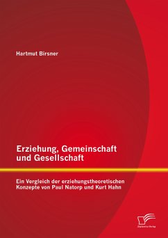 Erziehung, Gemeinschaft und Gesellschaft: Ein Vergleich der erziehungstheoretischen Konzepte von Paul Natorp und Kurt Hahn (eBook, PDF) - Birsner, Hartmut