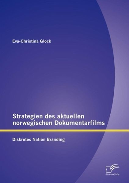 Strategien des aktuellen norwegischen Dokumentarfilms: Diskretes Nation Branding (eBook, PDF) Strategien des aktuellen norwegischen Dokumentarfilms: Diskretes Nation Branding (eBook, PDF)