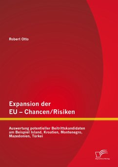 Expansion der EU - Chancen / Risiken: Auswertung potentieller Beitrittskandidaten am Beispiel Island, Kroatien, Montenegro, Mazedonien, Türkei (eBook, PDF) - Otto, Robert