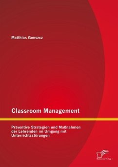 Classroom Management: Präventive Strategien und Maßnahmen der Lehrenden im Umgang mit Unterrichtsstörungen (eBook, PDF) - Gonszcz, Matthias