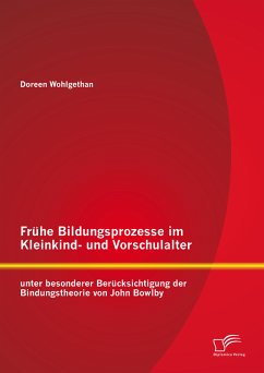 Frühe Bildungsprozesse im Kleinkind- und Vorschulalter unter besonderer Berücksichtigung der Bindungstheorie von John Bowlby (eBook, PDF) - Wohlgethan, Doreen