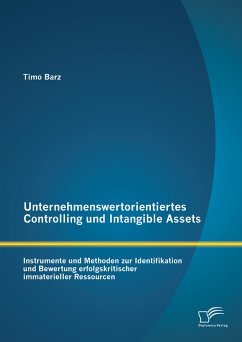 Unternehmenswertorientiertes Controlling und Intangible Assets: Instrumente und Methoden zur Identifikation und Bewertung erfolgskritischer immaterieller Ressourcen (eBook, PDF) - Barz, Timo