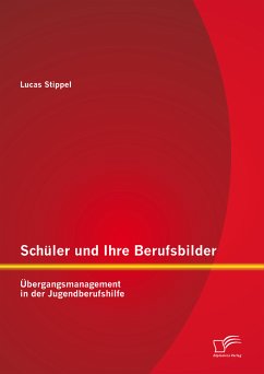 Schüler und Ihre Berufsbilder: Übergangsmanagement in der Jugendberufshilfe (eBook, PDF) - Stippel, Lucas