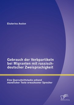 Gebrauch der Verbpartikeln bei Migranten mit russisch-deutscher Zweisprachigkeit : Eine Querschnittstudie anhand mündlicher Texte erwachsener Sprecher (eBook, PDF) - Avalon, Ekaterina