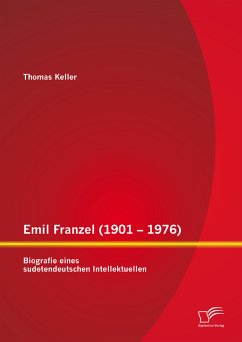 Emil Franzel (1901 - 1976): Biografie eines sudetendeutschen Intellektuellen (eBook, PDF) - Keller, Thomas