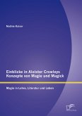Einblicke in Aleister Crowleys Konzepte von Magie und Magick: Magie in Lehre, Literatur und Leben (eBook, PDF)