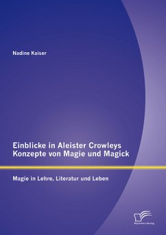 Einblicke in Aleister Crowleys Konzepte von Magie und Magick: Magie in Lehre, Literatur und Leben (eBook, PDF) - Kaiser, Nadine
