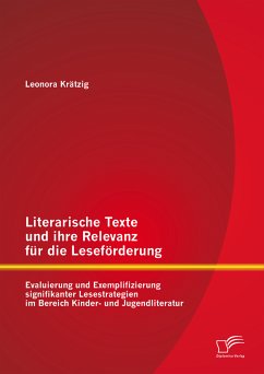 Literarische Texte und ihre Relevanz für die Leseförderung: Evaluierung und Exemplifizierung signifikanter Lesestrategien im Bereich Kinder- und Jugendliteratur (eBook, PDF) - Krätzig, Leonora