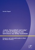 „Leben, Gesundheit und Liebe&quote; als zentrale Kategorien des Schreibens bei Arthur Schnitzler: Dekadenz und Lebensphilosophie im Werk des Wiener Dichters (eBook, PDF)