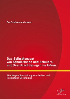 Das Selbstkonzept von Schülerinnen und Schülern mit Beeinträchtigungen im Hören: Eine Gegenüberstellung von Förder- und integrativer Beschulung (eBook, PDF) - Schürmann-Lanwer, Eva