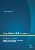 Fondsindustrie in Deutschland - Eine Branche im Umbruch: Ein Blick hinter die Kulissen von Anbietern, Produkten und Nachfragern (eBook, PDF)