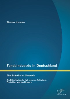 Fondsindustrie in Deutschland – Eine Branche im Umbruch: Ein Blick hinter die Kulissen von Anbietern, Produkten und Nachfragern (eBook, PDF) - Hammer, Thomas