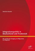 Integrationspolitik in Deutschland und Frankreich: Der politische Umgang mit Migranten im Vergleich (eBook, PDF)