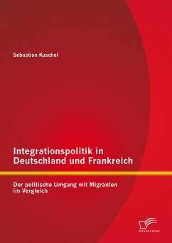 Integrationspolitik in Deutschland und Frankreich: Der politische Umgang mit Migranten im Vergleich (eBook, PDF) - Kuschel, Sebastian