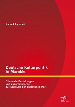 Deutsche Kulturpolitik in Marokko: Bilaterale Beziehungen und Zusammenarbeit zur Stärkung der Zivilgesellschaft (eBook, PDF) - Taghzouti, Youssef