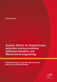 Soziale Arbeit im Kapitalismus zwischen professionellem Selbstverständnis und Ökonomisierungszwang: Repolitisierung, kritisches Bewusstsein und das politische Mandat (eBook, PDF)