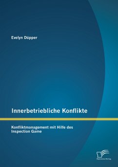 Innerbetriebliche Konflikte: Konfliktmanagement mit Hilfe des Inspection Game (eBook, PDF) - Düpper, Evelyn