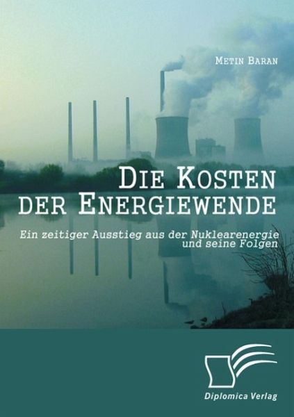 Die Kosten der Energiewende: Ein zeitiger Ausstieg aus der Nuklearenergie und seine Folgen (eBook, PDF) Die Kosten der Energiewende: Ein zeitiger Ausstieg aus der Nuklearenergie und seine Folgen (eBook, PDF)