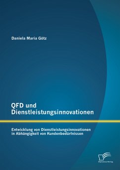 QFD und Dienstleistungsinnovationen: Entwicklung von Dienstleistungsinnovationen in Abhängigkeit von Kundenbedürfnissen (eBook, PDF) - Götz, Daniela Maria