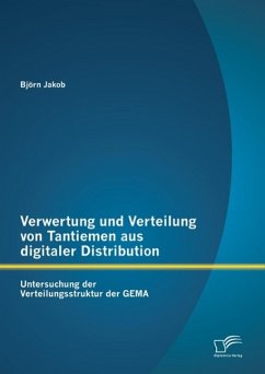 Verwertung und Verteilung von Tantiemen aus digitaler Distribution: Untersuchung der Verteilungsstruktur der GEMA (eBook, PDF) - Jakob siehe DB, Björn