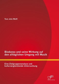 Biodanza und seine Wirkung auf den alltäglichen Umgang mit Musik: Eine Zielgruppenanalyse und kulturvergleichende Untersuchung (eBook, PDF) - Wolff, Tom John