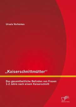 „Kaiserschnittmütter“: Das gesamtheitliche Befinden von Frauen 1-2 Jahre nach einem Kaiserschnitt (eBook, PDF) - Vorhemus, Ursula
